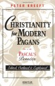 Christianity for Modern Pagans: Pascal's Pensées - Edited, Outlined & Explained - Peter Kreeft, Blaise Pascal