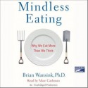 Mindless Eating: Why We Eat More Than We Think - Brian Wansink, Marc Cashman