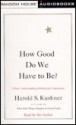 How Good Do We Have to Be? : A New Understanding of Guilt and Forgiveness - Harold S. Kushner