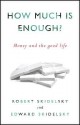 How Much is Enough?: Money and the Good Life - Robert Skidelsky, Edward Skidelsky