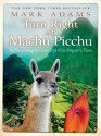 Turn Right at Machu Picchu: Rediscovering the Lost City One Step at at Time - Mark Adams