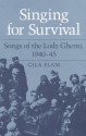 SINGING FOR SURVIVAL: "SONGS OF THE LODZ GHETTO, 1940-45" - Gila Flam