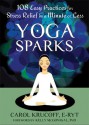 Yoga Sparks: 108 Easy Practices for Stress Relief in a Minute or Less - Carol Krucoff