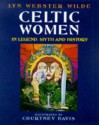 Celtic Women in Legend, Myth, and History - Lyn Webster Wilde, Courtney Davis