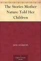 The Stories Mother Nature Told Her Children (免费公版书) - Jane Andrews