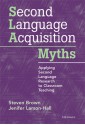 Second Language Acquisition Myths: Applying Second Language Research to Classroom Teaching - Steven Brown, Jenifer Larson-Hall