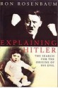 Explaining Hitler: The Search for the Origins of His Evil - Ron Rosenbaum