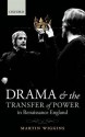 Drama and the Transfer of Power in Renaissance England - Martin Wiggins