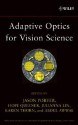 Adaptive Optics for Vision Science: Principles, Practices, Design, and Applications - Jason Porter, Abdul A. S. Awwal, Julianna Lin, Hope Queener, Karen Thorn