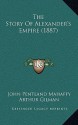 The Story of Alexander's Empire (1887) - John Pentland Mahaffy, Arthur Gilman