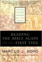 Reading the Bible Again For the First Time: Taking the Bible Seriously But Not Literally - Marcus J. Borg