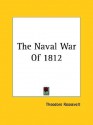 The Naval War of 1812 - Theodore Roosevelt, Edward K. Eckert