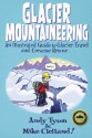 Glacier Mountaineering: An Illustrated Guide to Glacier Travel and Crevasse Rescue - Andy Tyson, Mike Clelland