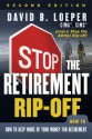 Stop the Retirement Rip-Off: How to Avoid Hidden Fees and Keep More of Your Money - David B. Loeper