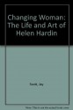 Changing Woman: The Life and Art of Helen Hardin - Jay Scott