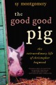 The Good Good Pig: The Extraordinary Life of Christopher Hogwood - Sy Montgomery