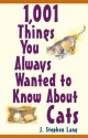 1,001 Things You Always Wanted to Know about Cats - J. Stephen Lang