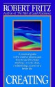 Creating: A practical guide to the creative process and how to use it to create anything - a work of art, a relationship, a career or a better life. - Robert Fritz