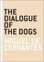 The Dialogue of the Dogs - Miguel de Cervantes Saavedra, Nicola Barker, Ben Okri, WIlliam Rolandson