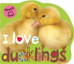 I Love Ducklings (Board Books) - Roger Priddy