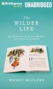 The Wilder Life: My Adventures in the Lost World of Little House on the Prairie - Wendy McClure, Teri Clark Linden