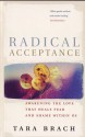 Radical Acceptance: Awakening The Love That Heals Fear And Shame Within Us - Tara Brach