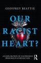 Our Racist Heart?: An Exploration of Unconscious Prejudice in Everyday Life - Geoffrey Beattie