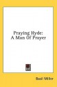 Praying Hyde: A Man of Prayer - Basil Miller