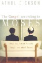 Gospel according to Moses, The: What My Jewish Friends Taught Me about Jesus - Athol Dickson