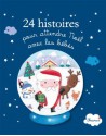 24 histoires pour attendre Noël avec les bébés (Histoires à raconter pour les bébés) (French Edition) - Alice Brière-Haquet, Marie Riverieulx De Varax, Rosalinde Bonnet