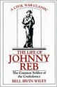 The Life of Johnny Reb: The Common Soldier of the Confederacy - Bell Irvin Wiley