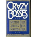 Crazy Bosses: Spotting Them, Serving Them, Surviving Them - Stanley Bing