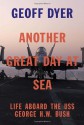 Another Great Day at Sea: Life Aboard the USS George H.W. Bush - Geoff Dyer