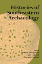 Histories of Southeastern Archaeology - Shannon Tushingham, Charles H. McNutt, Jane Hill, David G. Anderson, Gregory A. Waselkov, Stephen Williams, Jon Muller, Jerald T. Milanich, John A. Walthall, Lewis Larson, Kenneth E. Sassaman, Jay K. Johnson, David S. Brose, Rudolf Berle Clay, Hester Davis, Kathleen Dea