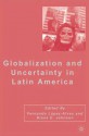 Globalization and Uncertainty in Latin America - Fernando López-Alves, Diane E. Johnson, Fernando López-Alves