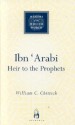 Ibn 'Arabi: Heir to the Prophets - William C. Chittick