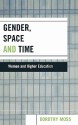 Gender, Space and Time: Women and Higher Education - Dorothy Moss