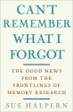 Can't Remember What I Forgot: The Good News from the Front Lines of Memory Research - Sue Halpern