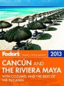 Fodor's Cancun and the Riviera Maya 2013: with Cozumel and the Best of the Yucatan - Fodor's Travel Publications Inc.