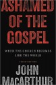 Ashamed of the Gospel - John F. MacArthur Jr.