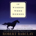 If Wishes Were Horses: A Novel (Audio) - Robert Barclay, Mike Chamberlain