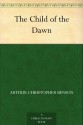 The Child of the Dawn (免费公版书) - Arthur Christopher Benson