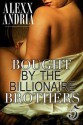 Bought By The Billionaire Brothers - Alexx Andria