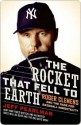 The Rocket That Fell to Earth: Roger Clemens and the Rage for Baseball Immortality - Jeff Pearlman