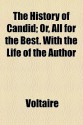 The History of Candid; Or, All for the Best. with the Life of the Author - Voltaire