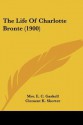 The Life of Charlotte Bronte (1900) - Elizabeth Gaskell, Clement King Shorter