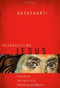 Resurrecting Jesus: Embodying the Spirit of a Revolutionary Mystic - Adyashanti