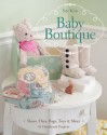 Baby Boutique: 16 Handmade Projects • Shoes, Hats, Bags, Toys & More - Sue Kim