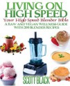 Living On High Speed: Your High Speed Blender Bible With 200 Raw and Vegan Recipes - Scott Black