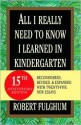 All I Really Need to Know I Learned in Kindergarten All I Really Need to Know I Learned in Kindergarten All I Really Need to Know I Learned in Kinderg - Robert Fulghum